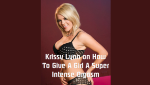 week 3/Krissy-Lynn-on-How-To-Give-A-Girl-A-Super-Intense-Orgasm